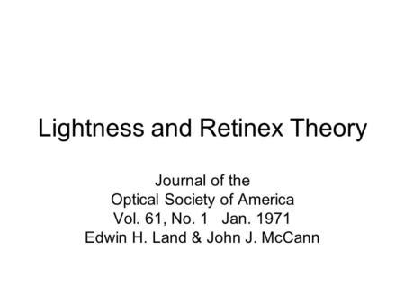 Lightness and Retinex Theory Journal of the Optical Society of America Vol. 61, No. 1 Jan. 1971 Edwin H. Land & John J. McCann.
