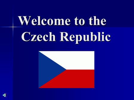 Welcome to the Czech Republic. Our country is situated in the heart of Europe It neighbours on Germany, Poland, Slovakia and Austria Its population is.