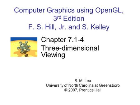 Computer Graphics using OpenGL, 3 rd Edition F. S. Hill, Jr. and S. Kelley Chapter 7.1-4 Three-dimensional Viewing S. M. Lea University of North Carolina.