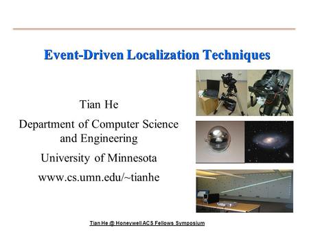 Tian Honeywell ACS Fellows Symposium Event-Driven Localization Techniques Tian He Department of Computer Science and Engineering University of Minnesota.