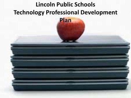 Lincoln Public Schools Technology Professional Development Plan.