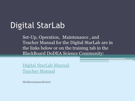 Digital StarLab Set-Up, Operation, Maintenance, and Teacher Manual for the Digital StarLab are in the links below or on the training tab in the BlackBoard.