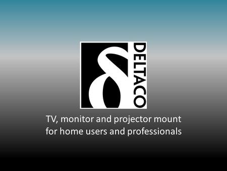 TV, monitor and projector mount for home users and professionals.