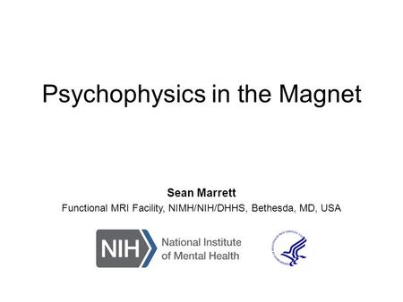 Psychophysics in the Magnet Sean Marrett Functional MRI Facility, NIMH/NIH/DHHS, Bethesda, MD, USA.