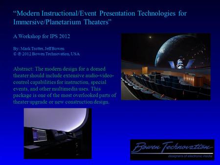 “Modern Instructional/Event Presentation Technologies for Immersive/Planetarium Theaters” A Workshop for IPS 2012 By: Mark Trotter, Jeff Bowen © ℗ 2012.
