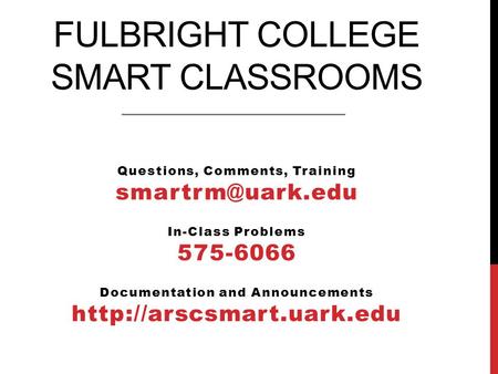 FULBRIGHT COLLEGE SMART CLASSROOMS Questions, Comments, Training In-Class Problems 575-6066 Documentation and Announcements