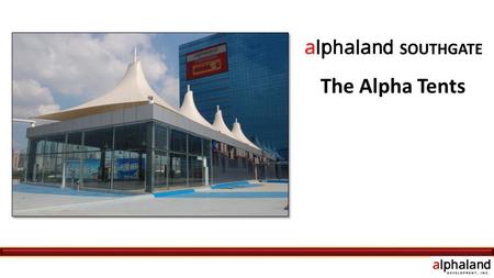 The Alpha Tents. Introduction The Alpha Tents is a magnificent events place at the heart of Alphaland Southgate Tower. The Alpha Tents is a 575 sqm area.