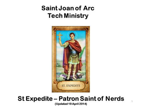 Saint Joan of Arc Tech Ministry St Expedite – Patron Saint of Nerds (Updated 19 April 2014) 1.