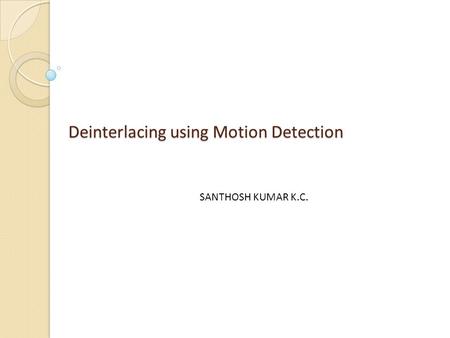 Deinterlacing using Motion Detection