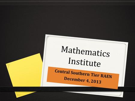 Mathematics Institute Central Southern Tier RAEN December 4, 2013.