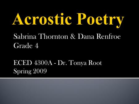 Sabrina Thornton & Dana Renfroe Grade 4 ECED 4300A - Dr. Tonya Root Spring 2009.