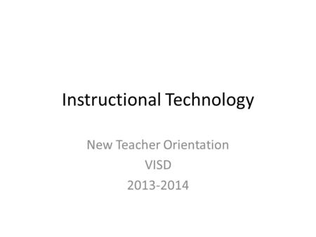 Instructional Technology New Teacher Orientation VISD 2013-2014.