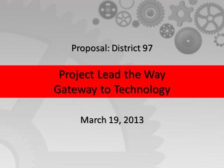 Proposal: District 97 March 19, 2013 Project Lead the Way Gateway to Technology.
