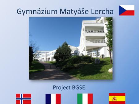 Gymnázium Matyáše Lercha Project BGSE. History of GML original school founded in 1961 in 1996 moved to the current modern building.