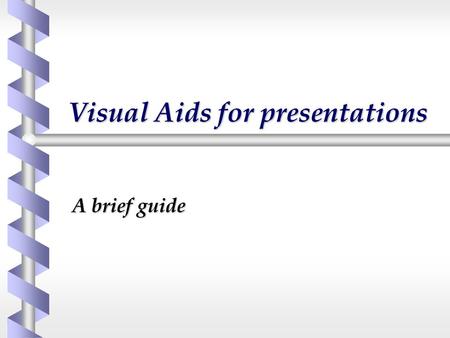 Visual Aids for presentations A brief guide. Visual Aids for Presentations  Two main types  Overhead Projector  Presentation software.