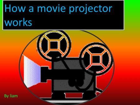 Movie How a movie projector works By liam. CONTENTS 1 diagram 2 diagram 3 history 5 Moving pictures 5 Moving pictures 4 picture 6 records 1956 6 records.