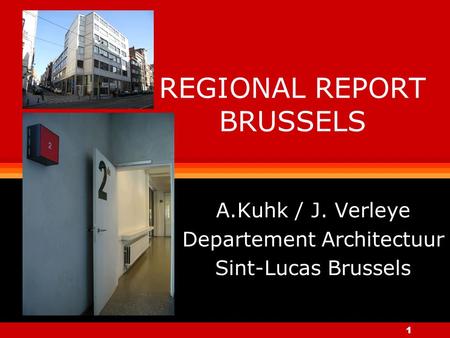 1 REGIONAL REPORT BRUSSELS A.Kuhk / J. Verleye Departement Architectuur Sint-Lucas Brussels.