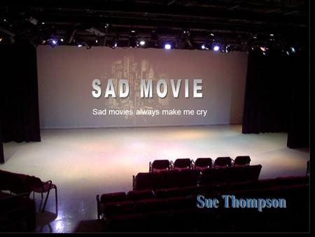 SAD MOVIE Sad movies always make me cry Sue Thompson.