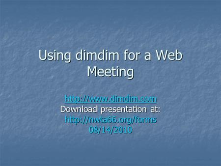 Using dimdim for a Web Meeting  Download presentation at: