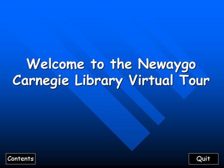 Welcome to the Newaygo Carnegie Library Virtual Tour Quit Contents.