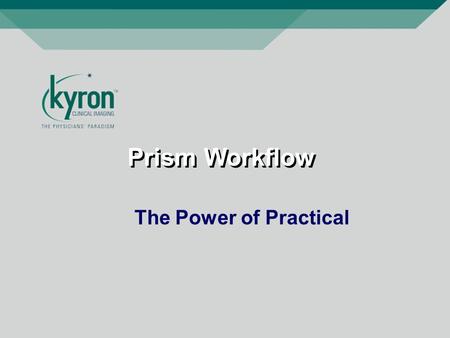 Prism Workflow The Power of Practical. FDA cleared solution Kyron Clinical Imaging.