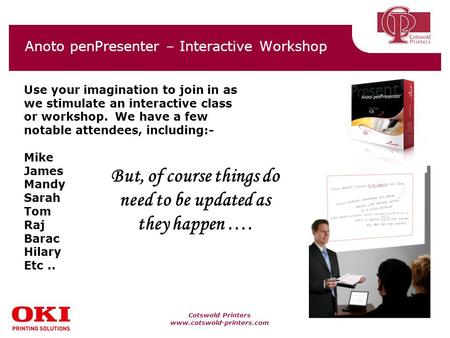 Cotswold Printers www.cotswold-printers.com Anoto penPresenter – Interactive Workshop Use your imagination to join in as we stimulate an interactive class.