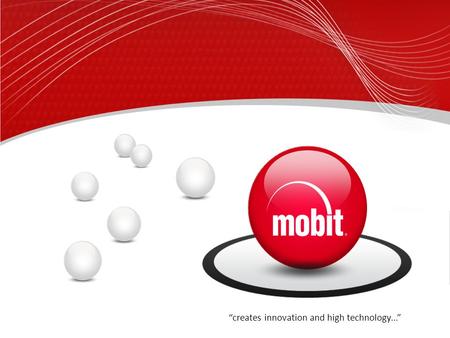 “creates innovation and high technology...”. Mobit in Brief  Mobit is a hi-tech company creating value added software and hardware solutions.  Established.