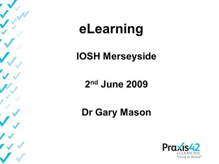 ELearning IOSH Merseyside 2 nd June 2009 Dr Gary Mason.