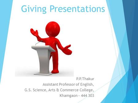 Giving Presentations P.P.Thakur Assistant Professor of English, G.S. Science, Arts & Commerce College, Khamgaon – 444 303.