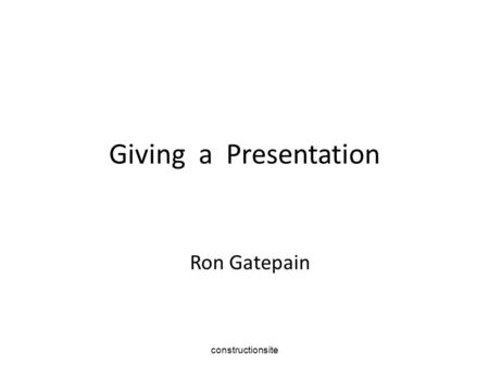 Constructionsite Giving a Presentation Ron Gatepain.