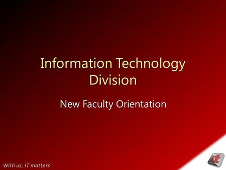 Information Technology Division New Faculty Orientation.