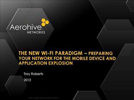 The New Wi-FI Paradigm – Preparing your network for the Mobile Device and Application explosion Troy Roberts 2012.