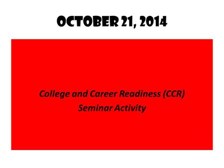 October 21, 2014 College and Career Readiness (CCR) Seminar Activity.