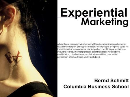Bernd Schmitt Columbia Business School Marketing Experiential All rights are reserved. Members of MSI and academic researchers may make limited copies.