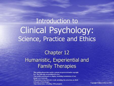 Introduction to Clinical Psychology: Science, Practice and Ethics Chapter 12 Humanistic, Experiential and Family Therapies This multimedia product and.