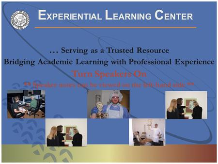 E XPERIENTIAL L EARNING C ENTER U n i v e r s i t y o f C o l o r a d o D e n v e r … Serving as a Trusted Resource Bridging Academic Learning with Professional.