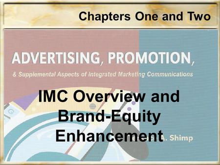 Chapters One and Two IMC Overview and Brand-Equity Enhancement.