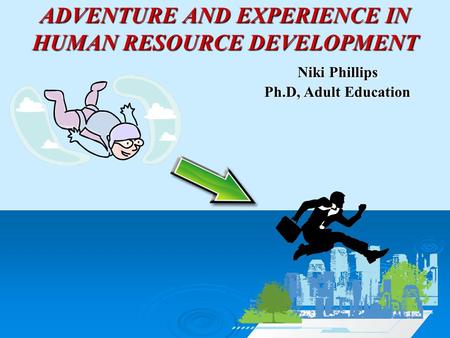ADVENTURE AND EXPERIENCE IN HUMAN RESOURCE DEVELOPMENT Niki Phillips Ph.D, Adult Education.