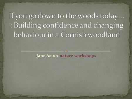 Jane Acton nature workshops. Aim 1 ‘to assess and investigate the impact of nature workshops on children’s self esteem, confidence and emotional literacy’