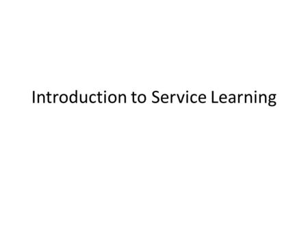 Introduction to Service Learning. What is Service-Learning? Many definitions: “A form of experiential education in which students engage in activities.