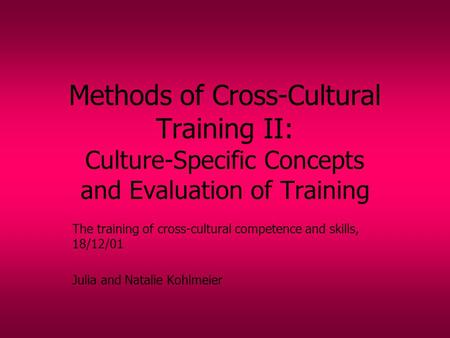 Methods of Cross-Cultural Training II: Culture-Specific Concepts and Evaluation of Training The training of cross-cultural competence and skills, 18/12/01.