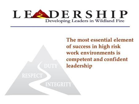 The most essential element of success in high risk work environments is competent and confident leadership.