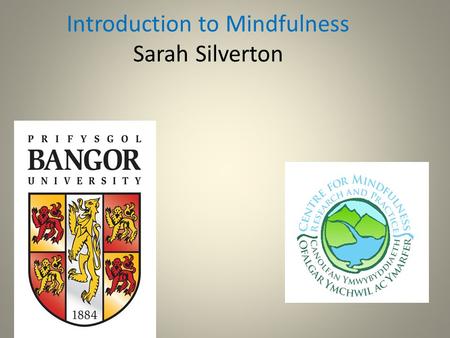 Introduction to Mindfulness Sarah Silverton. Mindfulness Mindfulness is.... ”....paying attention on purpose, in the present moment, non-judgementally....”