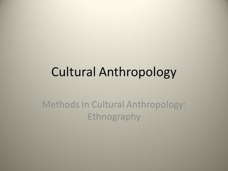 Cultural Anthropology Methods In Cultural Anthropology: Ethnography.