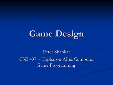Peter Shankar CSE 497 – Topics on AI & Computer Game Programming