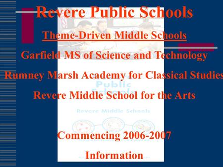 Revere Public Schools Theme-Driven Middle Schools Garfield MS of Science and Technology Rumney Marsh Academy for Classical Studies Revere Middle School.