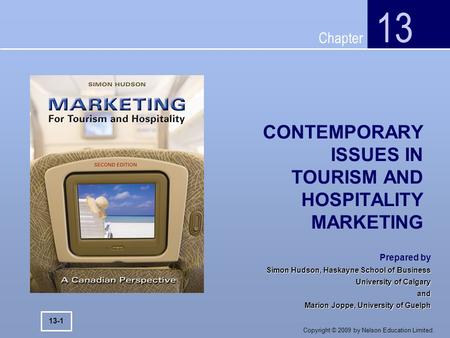 Chapter Copyright © 2009 by Nelson Education Limited. CONTEMPORARY ISSUES IN TOURISM AND HOSPITALITY MARKETING 13 13-1 Prepared by Simon Hudson, Haskayne.