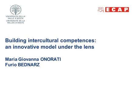 Building intercultural competences: an innovative model under the lens Maria Giovanna ONORATI Furio BEDNARZ Intercultural Counselling and Education in.