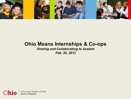 Ohio Means Internships & Co-ops Sharing and Collaborating to Sustain Feb. 25, 2013.