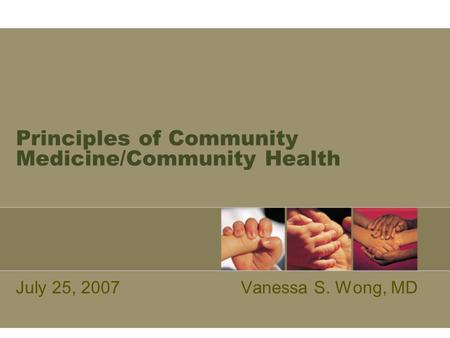 Principles of Community Medicine/Community Health July 25, 2007Vanessa S. Wong, MD.